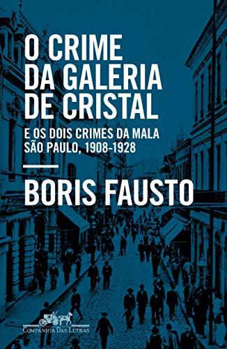 O crime da Galeria de Cristal: E os dois crimes da mala ? São Paulo, 1908-1928