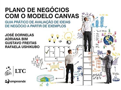 Plano de Negócios com o Modelo Canvas: Guia Prático de Avaliação de Ideias de Negócio a Partir de Exemplos