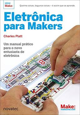 Eletrônica Para Makers: Um Manual Prático Para o Novo Entusiasta de Eletrônica