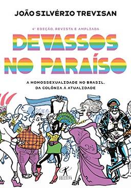 Devassos no paraíso (4ª edição, revista e ampliada): A homossexualidade no Brasil, da colônia à atualidade