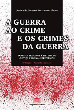A Guerra ao Crime e os Crimes da Guerra: Direitos Humanos e Sistema de Justiça Criminal Periféricos