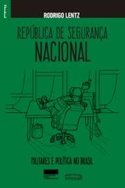 República de Segurança Nacional - Militares e política no Brasil