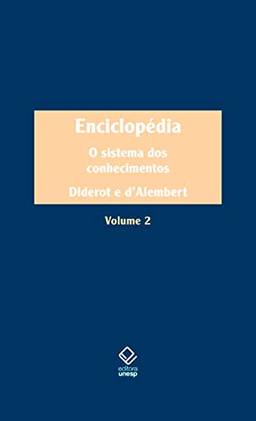 Enciclopédia, ou Dicionário razoado das ciências, das artes e dos ofícios - Vol. 2: O sistema dos conhecimentos