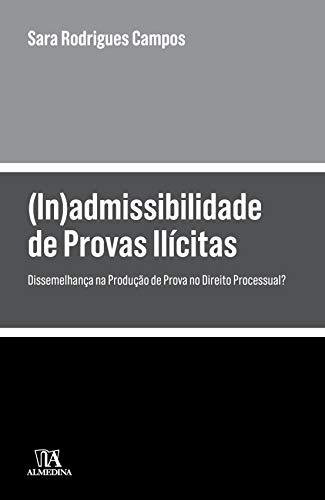 (In)admissibilidade de Provas Ilícitas - Dissemelhança na Produção de Prova no Direito Processual?