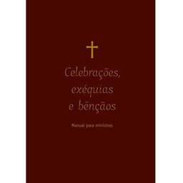 Celebrações, exéquias e bênçãos: Manual para ministros