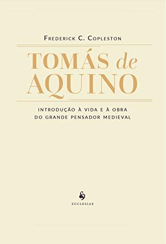 Tomás De Aquino - Introdução À Vida E À Obra Do Grande Pensador Medieval