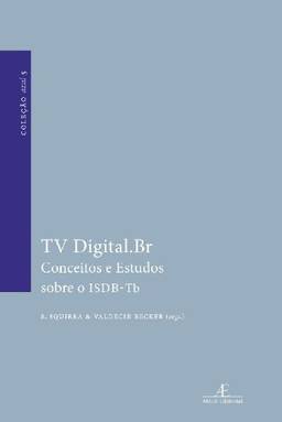 Tv Digital.Br. Conceitos e Estudos Sobre o ISDB-Tb - Coleção Azul