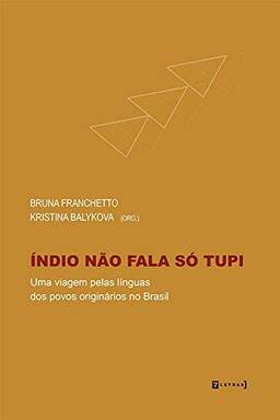 Índio Não Fala Só Tupi - Uma Viagem Pelas Línguas Dos Povos Originários No Brasil
