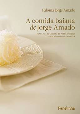 A comida baiana de Jorge Amado: ou O Livro de Cozinha de Pedro Archanjo com as Merendas de Dona Flor