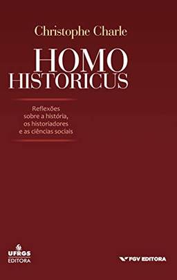 Homo Historicus. Reflexões Sobre a História, os Historiadores e a S Ciências Sociais