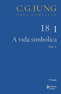 A Vida simbólica - Volume 18/1: vol. 1 (Obras completas de Carl Gustav Jung)