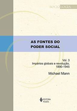 As fontes do poder social - Vol. 3: Impérios globais e revolução, 1890-1945 (Sociologia)