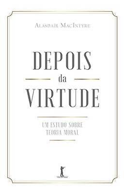Depois da Virtude: um Estudo Sobre Teoria Moral: um Estudo Sobre Teoria Moral