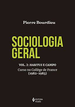 Sociologia geral vol. 2: Habitus e campo: Curso no Collège de France (1982-1983)