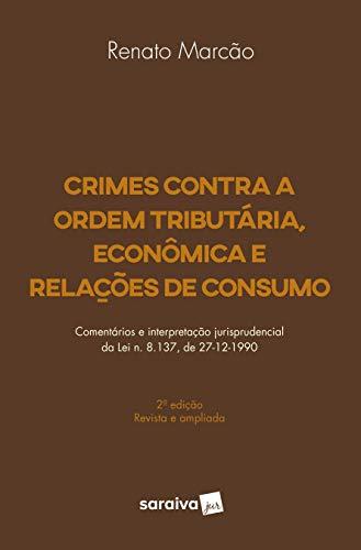 Crimes contra a ordem tributária, econômica e relações de consumo - 2ª edição de 2018: Comentários e interpretação jurisprudencial da Lei n. 8.137, de 27-12-1990
