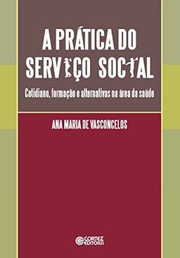 A prática do Serviço Social: cotidiano, formação e alternativas na área da saúde