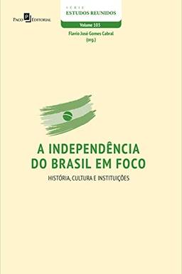 A independência do Brasil em foco: História, Cultura e Instituições (Série Estudos Reunidos Livro 103)