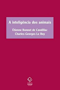 A inteligência dos animais: Tratado dos animais, de Étienne Bonnot de Condillac, e Sobre a inteligência dos animais, de Charles-Georges Le Roy