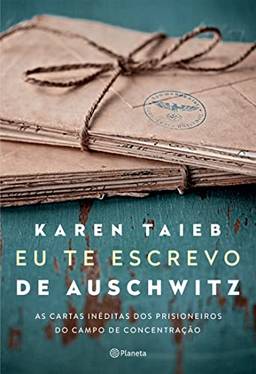 Eu te escrevo de Auschwitz: As cartas inéditas dos prisioneiros do campo de concentração
