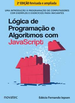 Lógica de Programação e Algoritmos com JavaScript: uma Introdução à Programação de Computadores com Exemplos e Exercícios Para Iniciantes