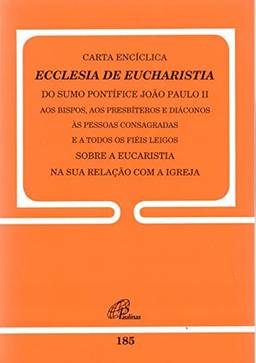 Carta Encíclica Ecclesia de Eucharistia - doc 185: sobre a Eucaristia na sua relação com a igreja