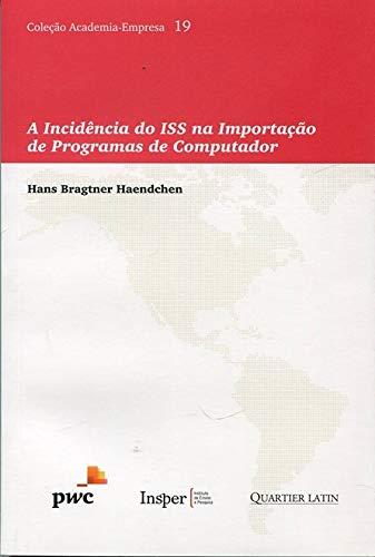 A Incidência do ISS na Importação de Programas de Computador - Coleção Academia-Empresa