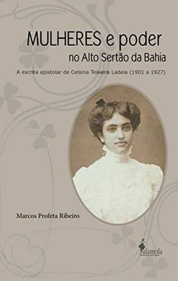 Mulheres e Poder no Alto Sertão da Bahia: a Escrita Epistolar de Celsina Teixeira Ladeia (1901 a 1927)