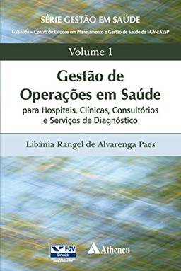 Gestão de Operações em Saúde p/ Hospitais, Clínicas, Consultórios e Serviços de Diagnóstico (Série Gestão em Saúde (FGV) Livro 1)