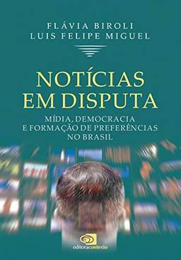 Notícias em disputa: Mídia, democracia e formação de preferências no Brasil