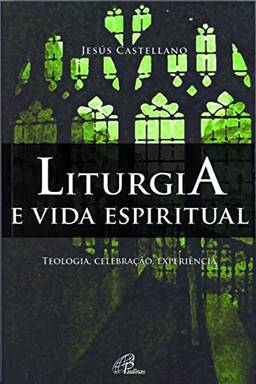 Liturgia e vida espiritual: Teologia, celebração, experiência