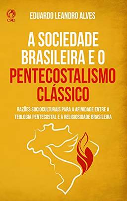 A sociedade Brasileira e o Pentecostalismo Clássico: Razões sócio-culturais para a afinidade entre a teologia pentecostal e a realidade brasileira