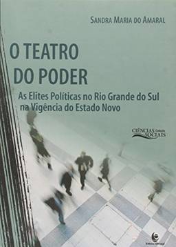 Teatro Do Poder - As Elites Politicas No Rio Grande Do Sul Na Vigencia