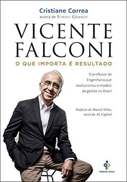 Vicente Falconi – O que importa é resultado: O professor de engenharia que revolucionou o modelo de gestão no Brasil