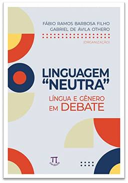 Linguagem “Neutra”. Língua e Gênero em Debate