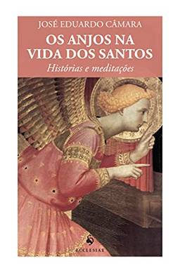 Os Anjos na Vida dos Santos. Histórias e Meditações