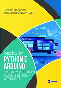 Projetos com Python e Arduino: Como Desenvolver Projetos Práticos de Eletrônica, Automação e Iot