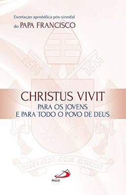 Exortação Apostólica Pós-sinodal do Papa Francisco: Christus Vivit Para os Jovens e Para Todo o Povo de Deus