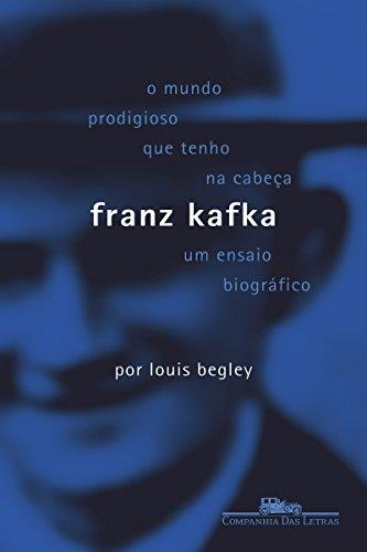 O Mundo Prodigioso Que Tenho na Cabeça - Franz Kafka um Ensaio Biográfico: Franz Kafka: Um ensaio biográfico