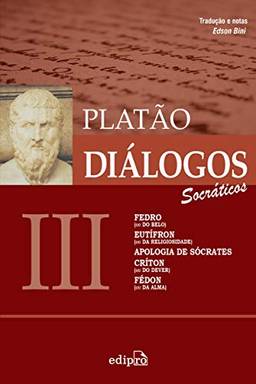 Diálogos III – Fedro (ou Do Belo), Eutífron (ou Da Religiosidade), Apologia de Sócrates, Críton (ou Do Dever), Fédon (ou Da Alma)