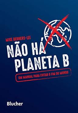 Não Há Planeta B: Um manual para evitar o fim do mundo