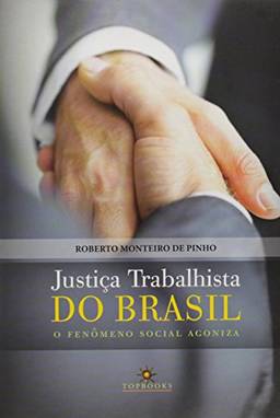 Justiça Trabalhista do Brasil: O fenômeno social agoniza