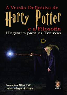 A versão definitiva de Harry Potter e a filosofia: Hogwarts para os trouxas