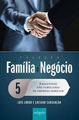 Executivos não familiares na empresa familiar (Coleção Família e Negócio)
