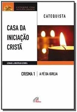 Casa da Iniciação Cristã: Crisma 1 - Catequista: A fé da Igreja