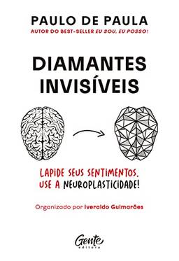 Diamantes invisíveis: Ressignifique os seus sentimentos beneficiando-se da neuroplasticidade do cérebro