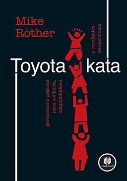 Toyota Kata: Gerenciando Pessoas para Melhoria, Adaptabilidade e Resultados Excepcionais