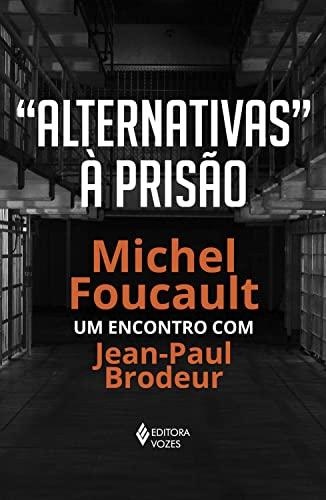 "Alternativas" à prisão: Michel Foucault: um encontro com Jean-Paul Brodeur