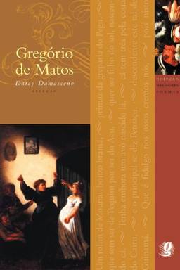 Melhores Poemas Gregório de Matos: seleção e prefácio: Darcy Damasceno