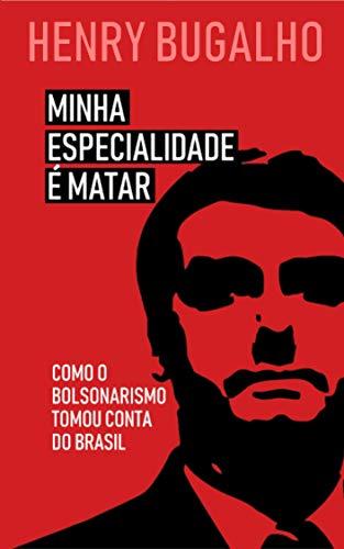 Minha Especialidade é Matar: Como o Bolsonarismo tomou conta do Brasil