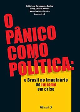 O Pânico Como Política: o Brasil no Imaginário do Lulismo em Crise